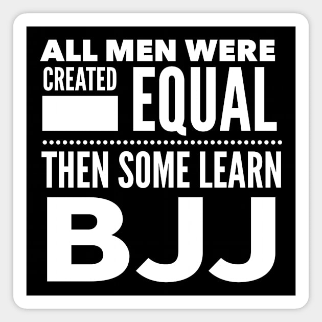 ALL MEN WERE CREATED EQUAL THEN SOME LEARN BJJ Brazilian Jiu Jitsu Martial Arts Man Statement Gift Magnet by ArtsyMod